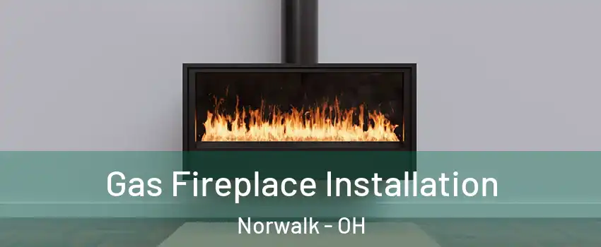  Gas Fireplace Installation Norwalk - OH